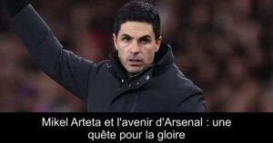 Mikel Arteta et l'avenir d'Arsenal : une quête pour la gloire