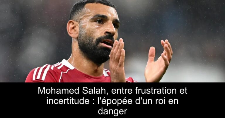 Mohamed Salah, entre frustration et incertitude : l'épopée d'un roi en danger