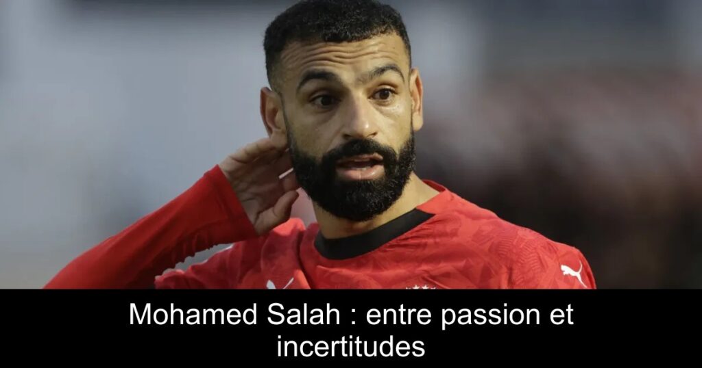 Mohamed Salah : entre passion et incertitudes