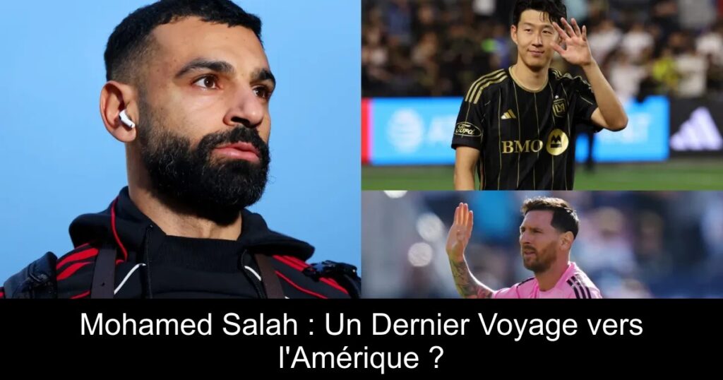 Mohamed Salah : Un Dernier Voyage vers l&rsquo;Amérique ?