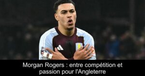 Morgan Rogers : entre compétition et passion pour l&rsquo;Angleterre
