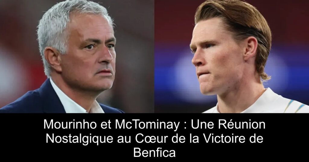 Mourinho et McTominay : Une Réunion Nostalgique au Cœur de la Victoire de Benfica