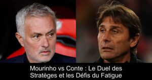 Mourinho vs Conte : Le Duel des Stratèges et les Défis du Fatigue
