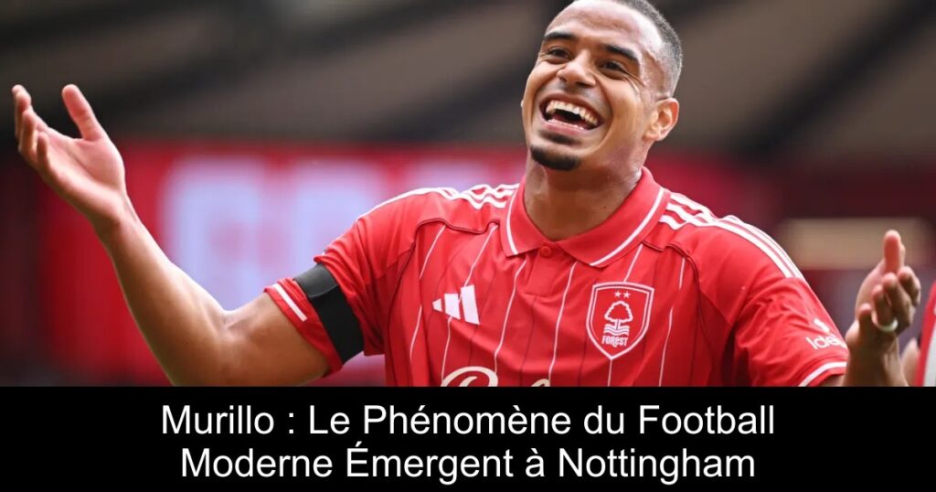 Murillo : Le Phénomène du Football Moderne Émergent à Nottingham