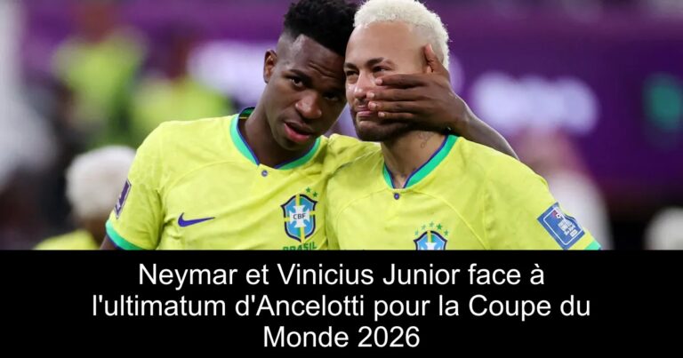 Neymar et Vinicius Junior face à l'ultimatum d'Ancelotti pour la Coupe du Monde 2026