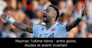 Neymar, l'ultime héros : entre gloire, doutes et avenir incertain