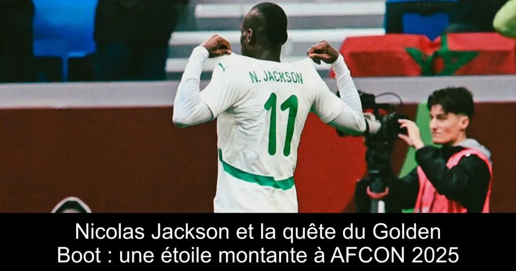 Nicolas Jackson et la quête du Golden Boot : une étoile montante à AFCON 2025