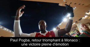 Paul Pogba, retour triomphant à Monaco : une victoire pleine d&rsquo;émotion