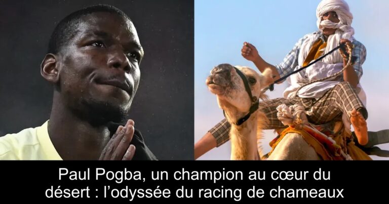 Paul Pogba, un champion au cœur du désert : l’odyssée du racing de chameaux