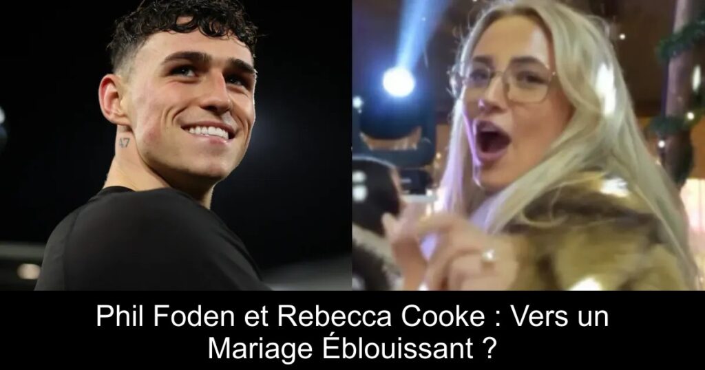 Phil Foden et Rebecca Cooke : Vers un Mariage Éblouissant ?