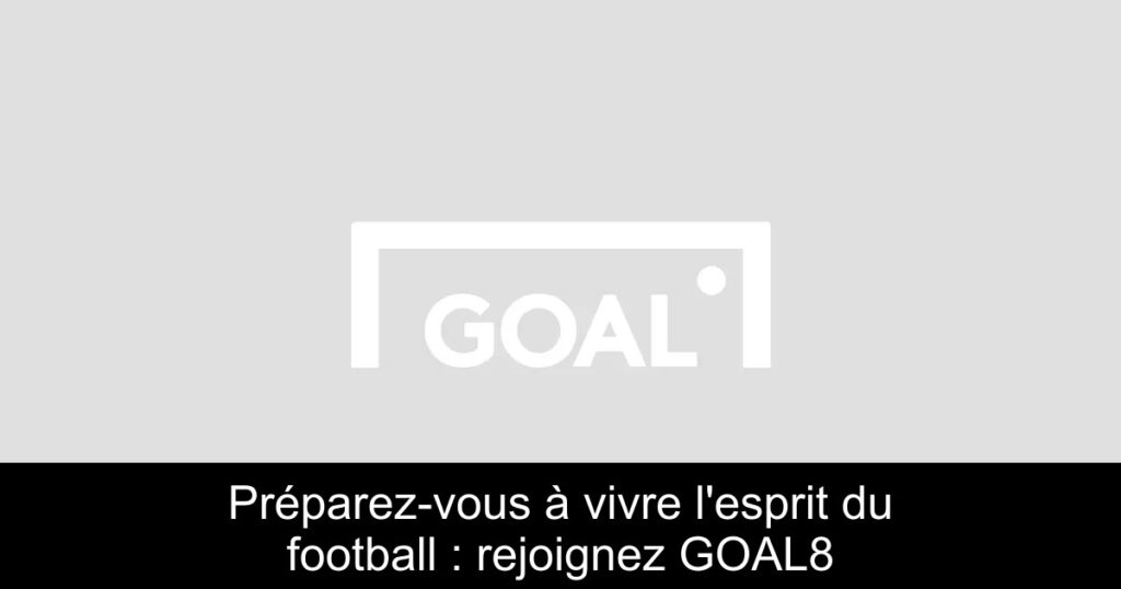 Préparez-vous à vivre l'esprit du football : rejoignez GOAL8