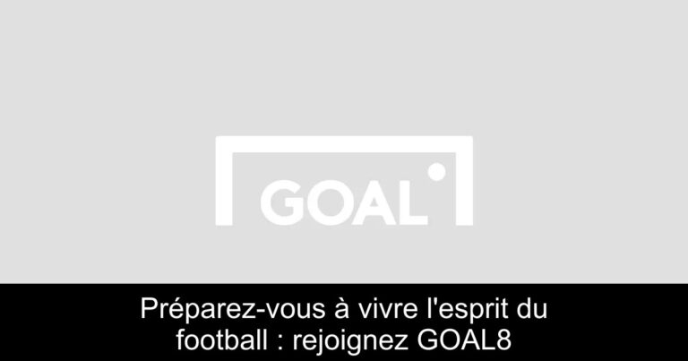 Préparez-vous à vivre l'esprit du football : rejoignez GOAL8