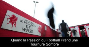 Quand la Passion du Football Prend une Tournure Sombre
