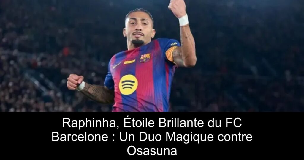 Raphinha, Étoile Brillante du FC Barcelone : Un Duo Magique contre Osasuna
