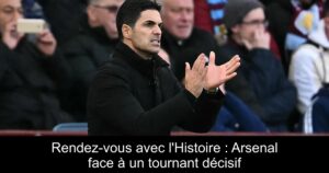 Rendez-vous avec l'Histoire : Arsenal face à un tournant décisif