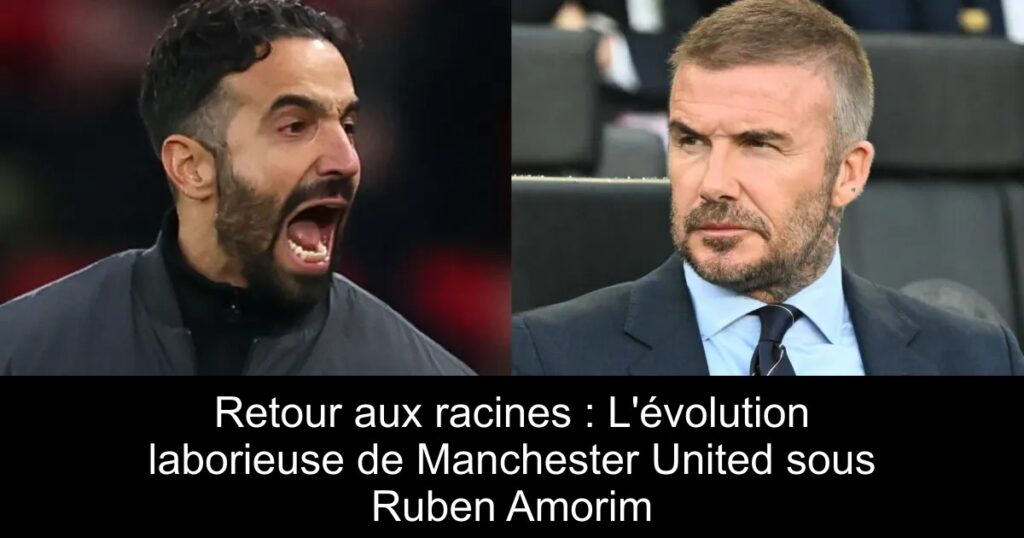 Retour aux racines : L'évolution laborieuse de Manchester United sous Ruben Amorim