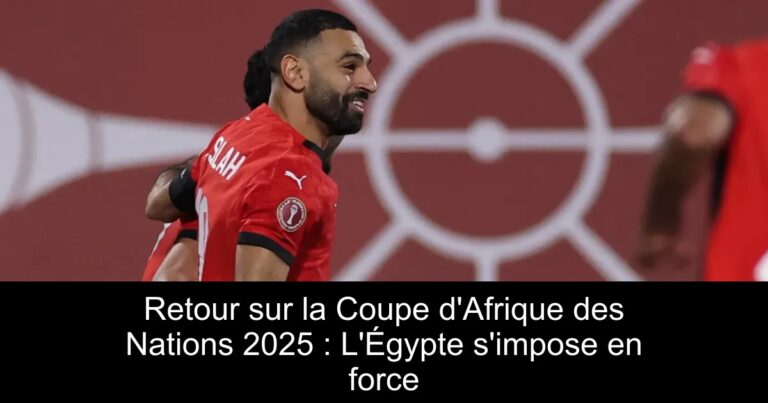 Retour sur la Coupe d'Afrique des Nations 2025 : L'Égypte s'impose en force