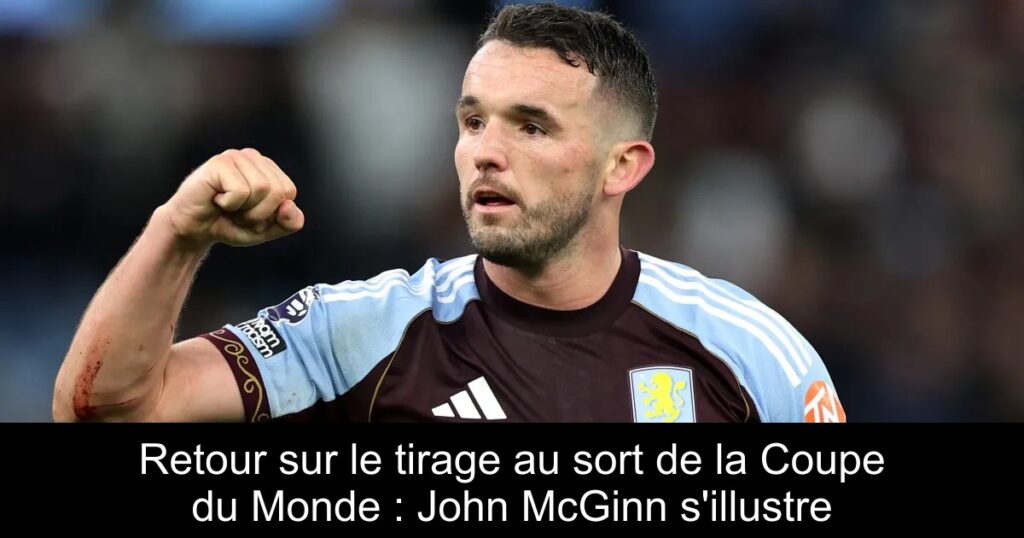 Retour sur le tirage au sort de la Coupe du Monde : John McGinn s'illustre