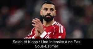 Salah et Klopp : Une Intensité à ne Pas Sous-Estimer