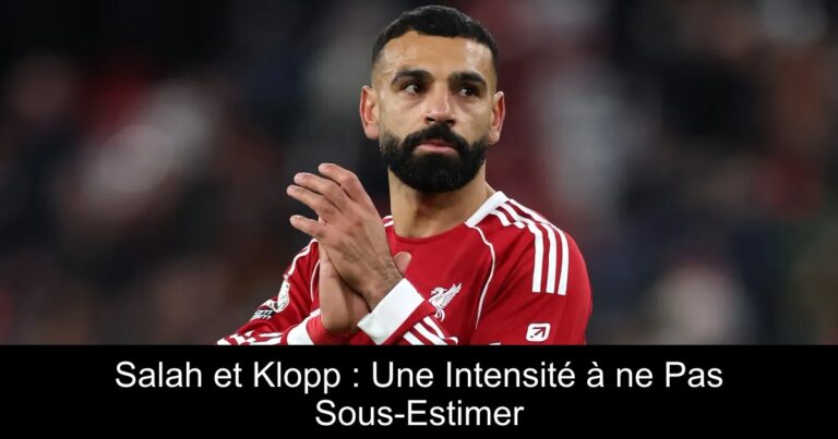 Salah et Klopp : Une Intensité à ne Pas Sous-Estimer