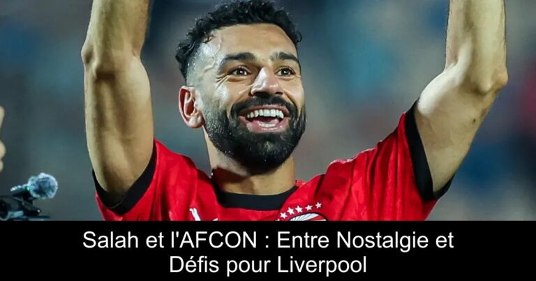 Salah et l'AFCON : Entre Nostalgie et Défis pour Liverpool