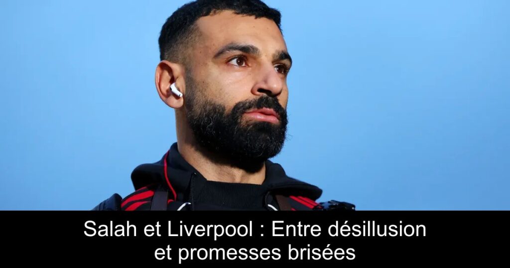 Salah et Liverpool : Entre désillusion et promesses brisées