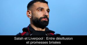 Salah et Liverpool : Entre désillusion et promesses brisées
