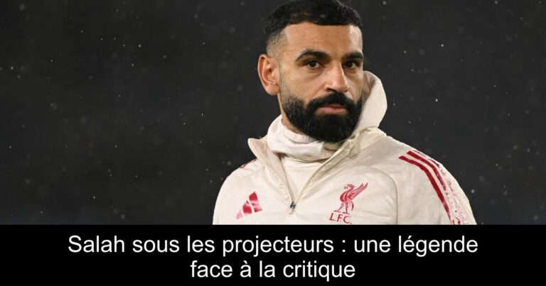 Salah sous les projecteurs : une légende face à la critique