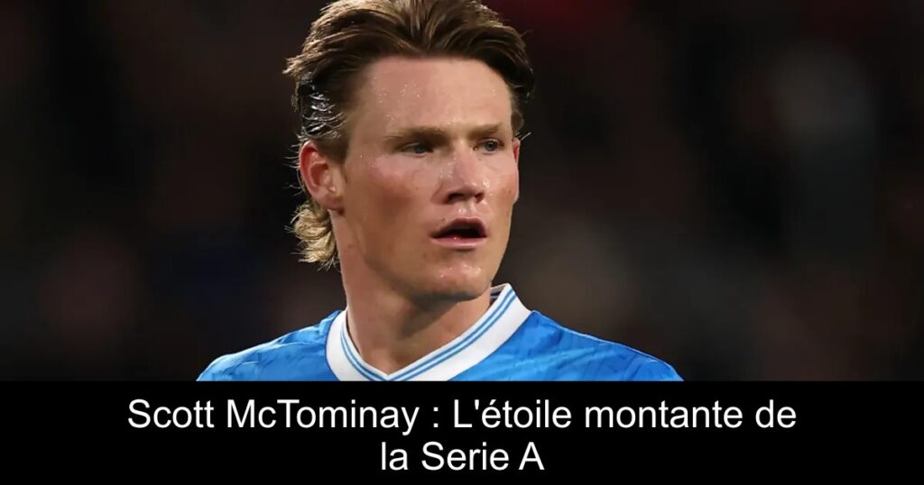 Scott McTominay : L'étoile montante de la Serie A