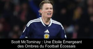 Scott McTominay : Une Étoile Émergeant des Ombres du Football Écossais