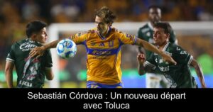 Sebastián Córdova : Un nouveau départ avec Toluca