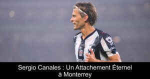 Sergio Canales : Un Attachement Éternel à Monterrey