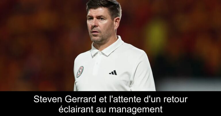 Steven Gerrard et l'attente d'un retour éclairant au management