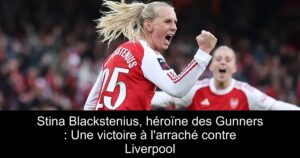 Stina Blackstenius, héroïne des Gunners : Une victoire à l'arraché contre Liverpool