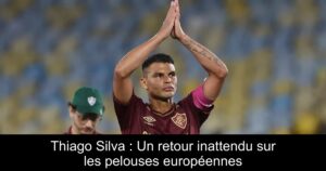Thiago Silva : Un retour inattendu sur les pelouses européennes