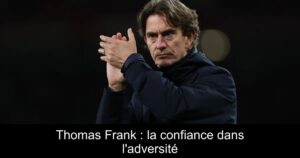Thomas Frank : la confiance dans l'adversité