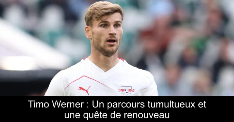 Timo Werner : Un parcours tumultueux et une quête de renouveau