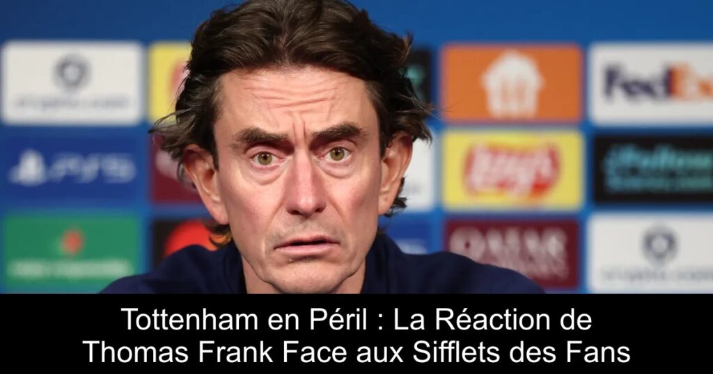 Tottenham en Péril : La Réaction de Thomas Frank Face aux Sifflets des Fans