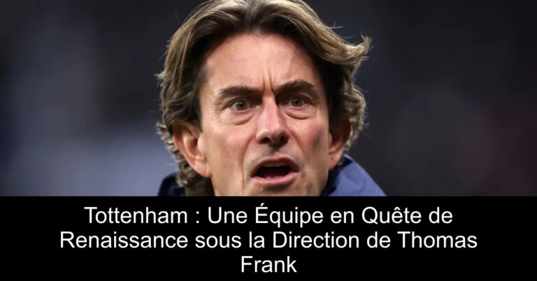 Tottenham : Une Équipe en Quête de Renaissance sous la Direction de Thomas Frank
