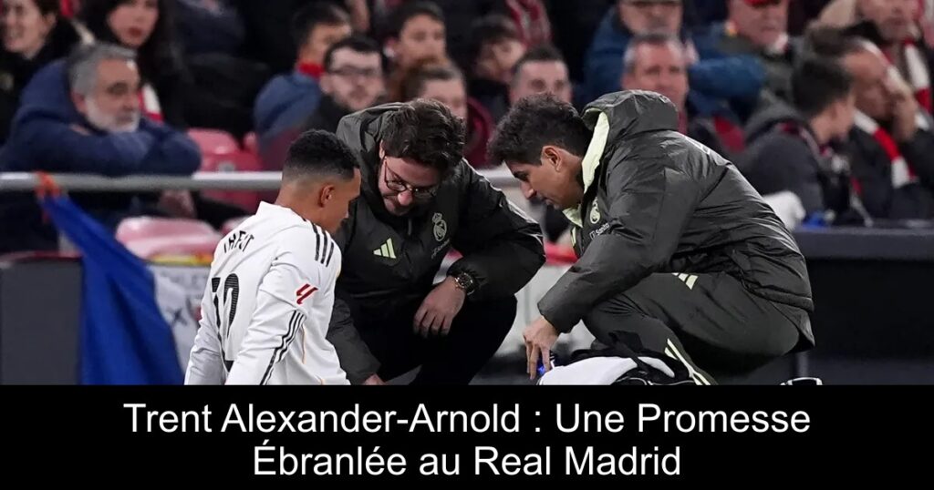 Trent Alexander-Arnold : Une Promesse Ébranlée au Real Madrid