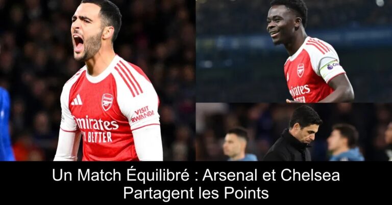 Un Match Équilibré : Arsenal et Chelsea Partagent les Points