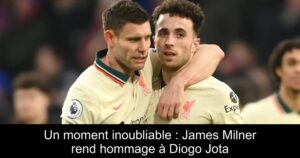 Un moment inoubliable : James Milner rend hommage à Diogo Jota