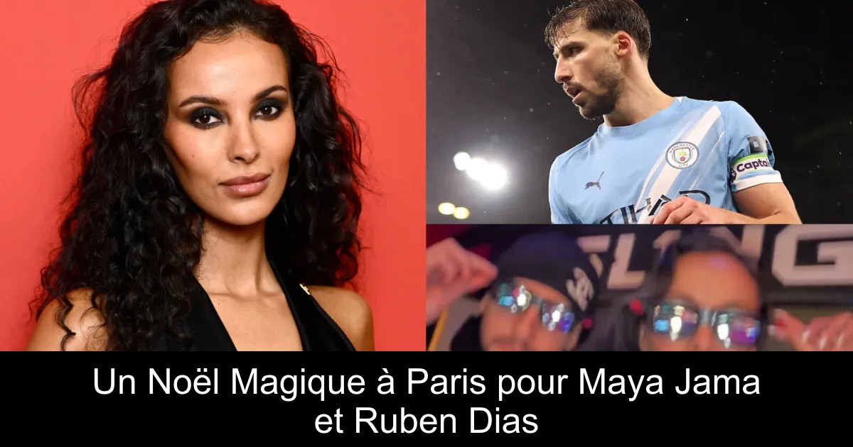 Ruberan Rance Un Noël Magique à Paris pour Maya Jama et Ruben Dias - FootIledeFrance