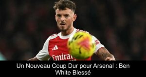 Un Nouveau Coup Dur pour Arsenal : Ben White Blessé