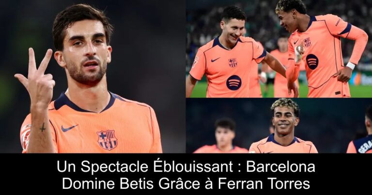 Un Spectacle Éblouissant : Barcelona Domine Betis Grâce à Ferran Torres