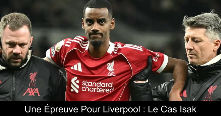 Une Épreuve Pour Liverpool : Le Cas Isak