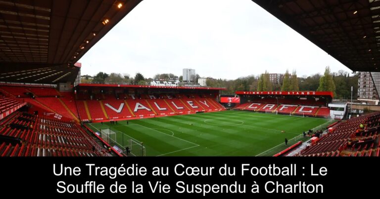 Une Tragédie au Cœur du Football : Le Souffle de la Vie Suspendu à Charlton