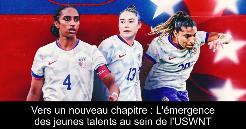 Vers un nouveau chapitre : L'émergence des jeunes talents au sein de l'USWNT