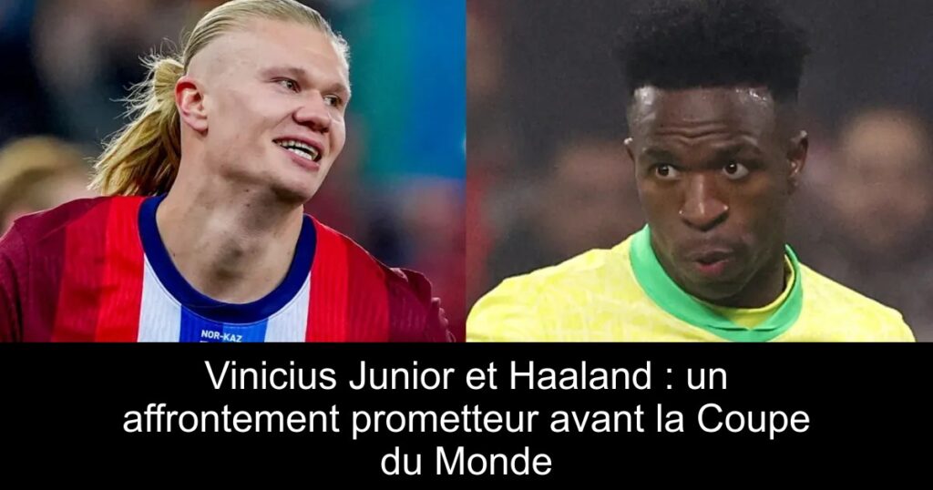 Vinicius Junior et Haaland : un affrontement prometteur avant la Coupe du Monde