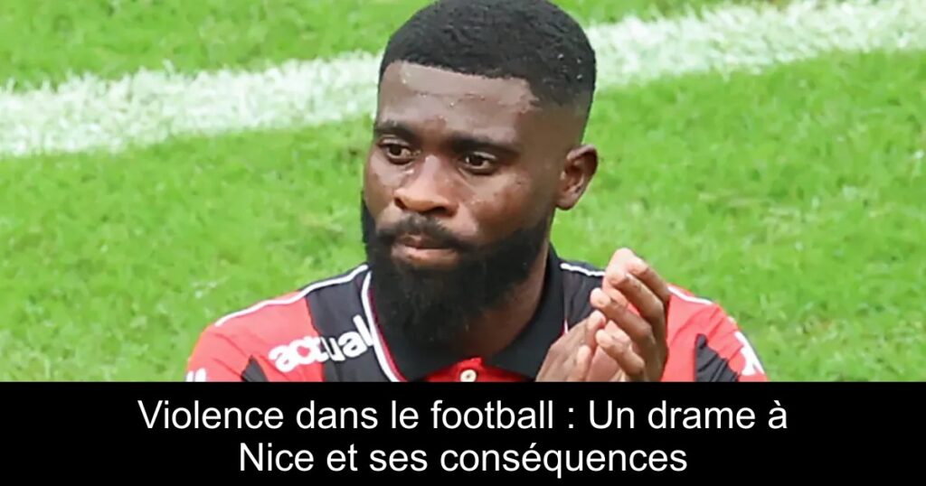 Violence dans le football : Un drame à Nice et ses conséquences
